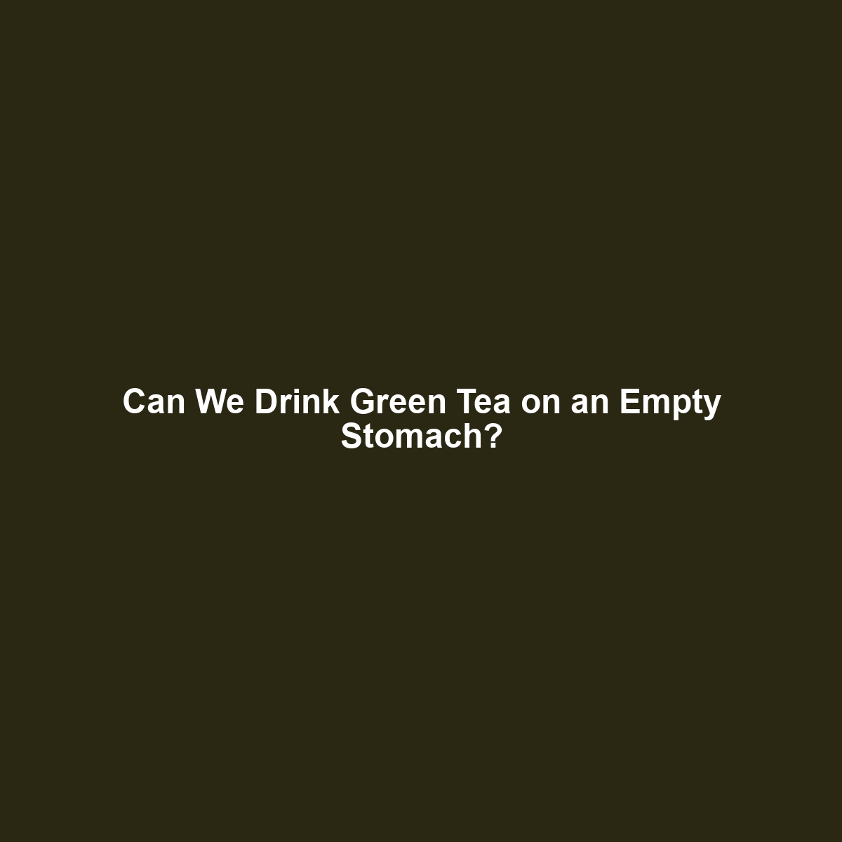 Can We Drink Green Tea on an Empty Stomach?