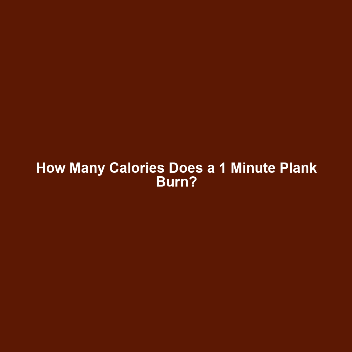 How Many Calories Does a 1 Minute Plank Burn?