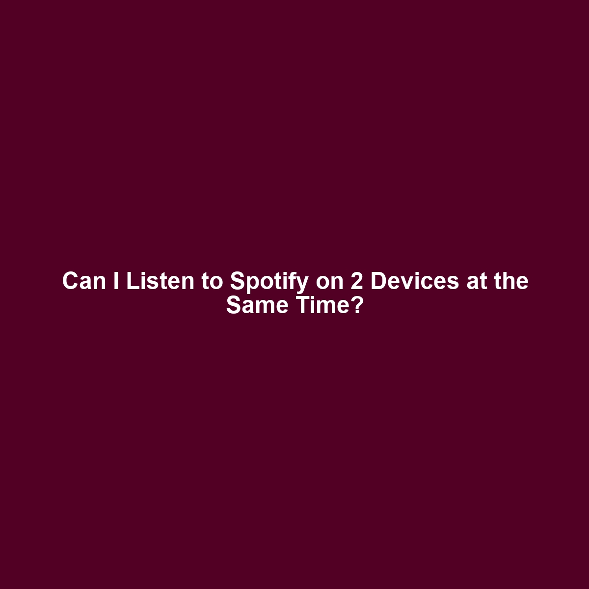 Can I Listen to Spotify on 2 Devices at the Same Time?