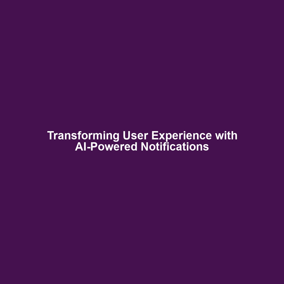 Transforming User Experience with AI-Powered Notifications