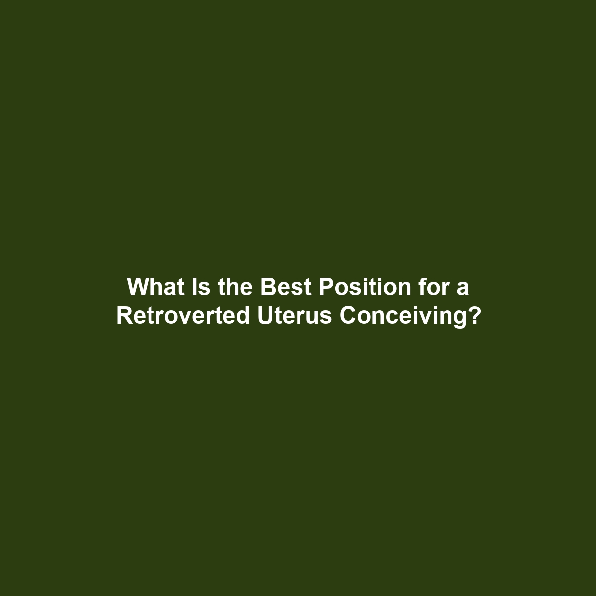 What Is the Best Position for a Retroverted Uterus Conceiving?