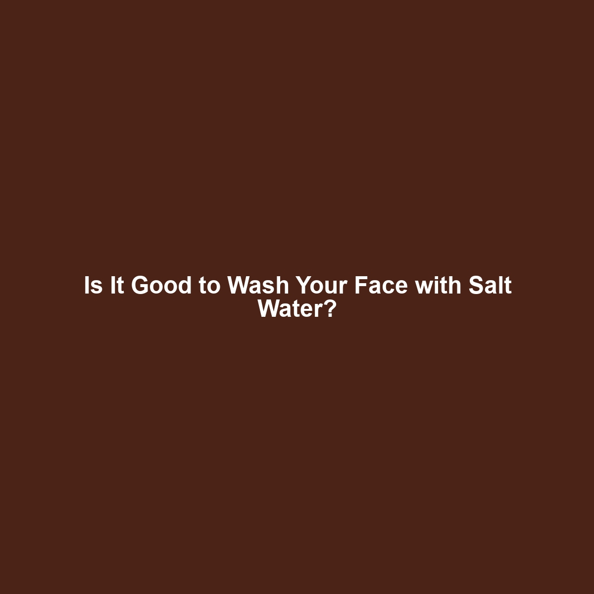 Is It Good to Wash Your Face with Salt Water?