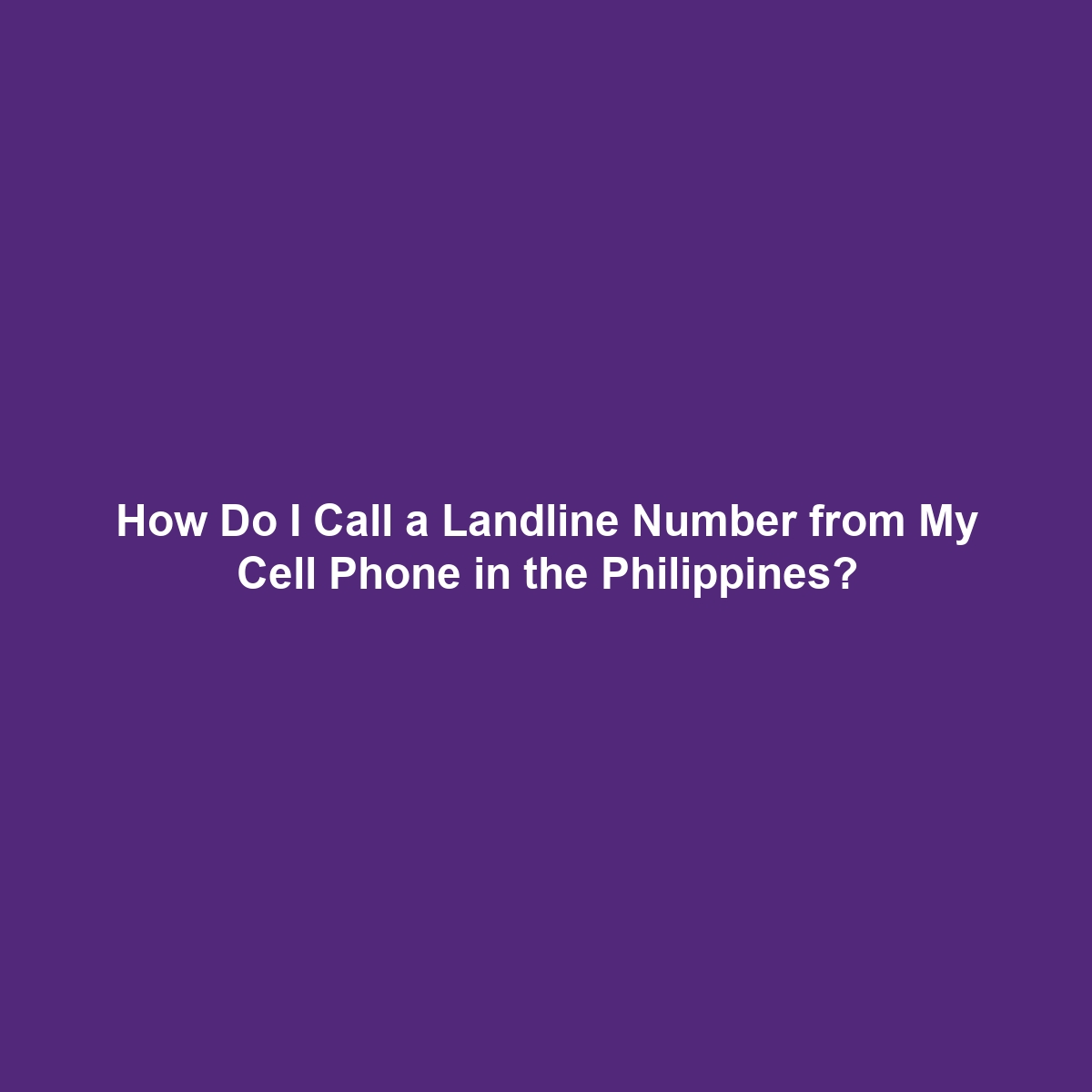 How Do I Call a Landline Number from My Cell Phone in the Philippines?