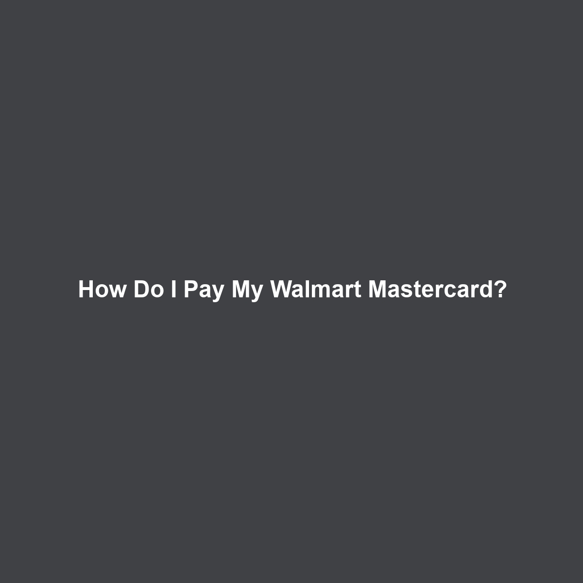 How Do I Pay My Walmart Mastercard?