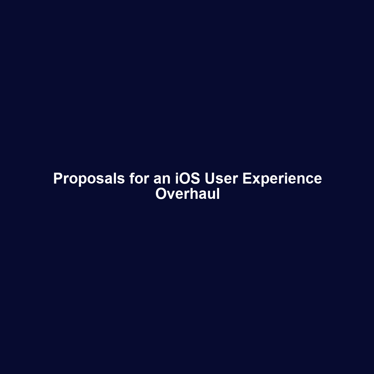 Proposals for an iOS User Experience Overhaul