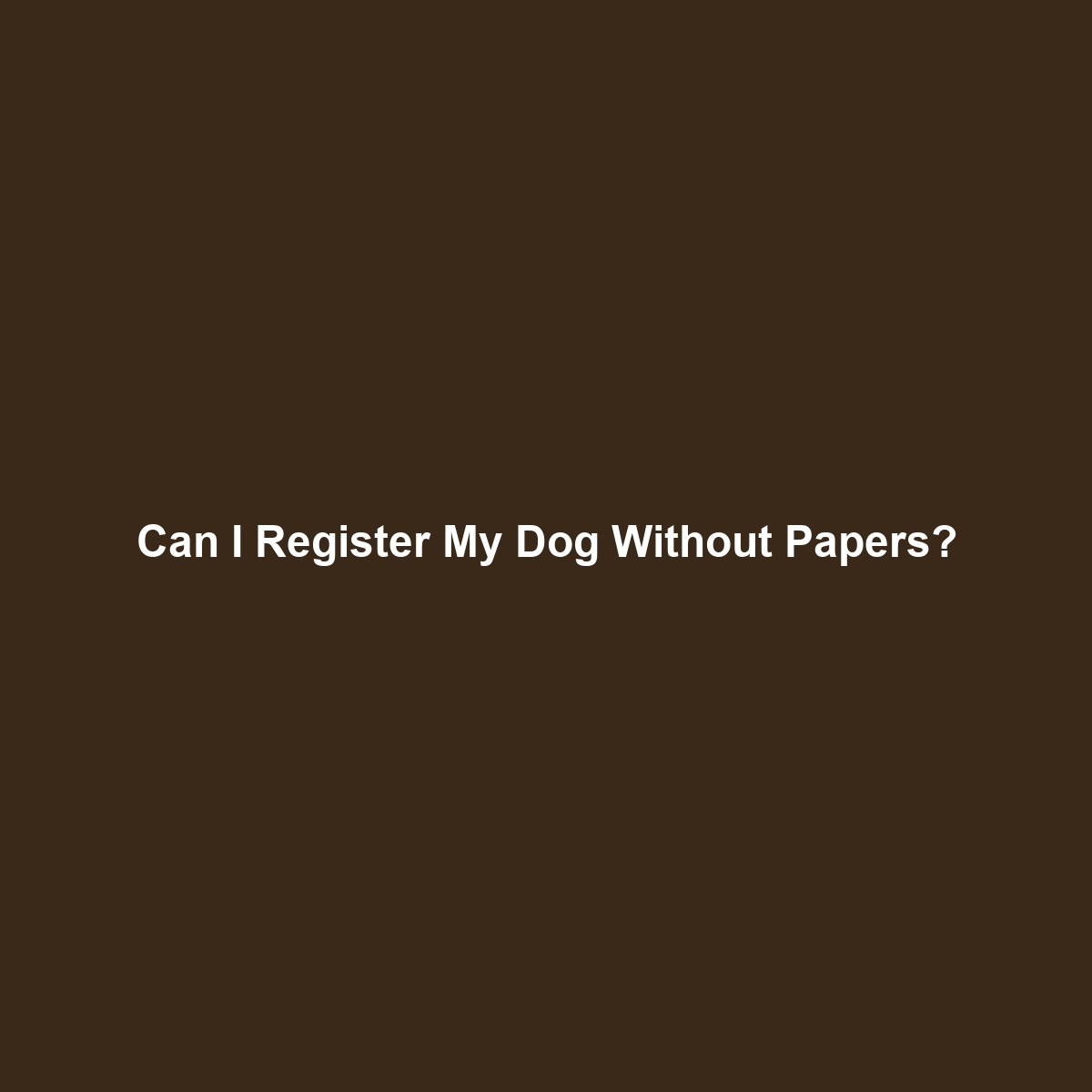 Can I Register My Dog Without Papers?