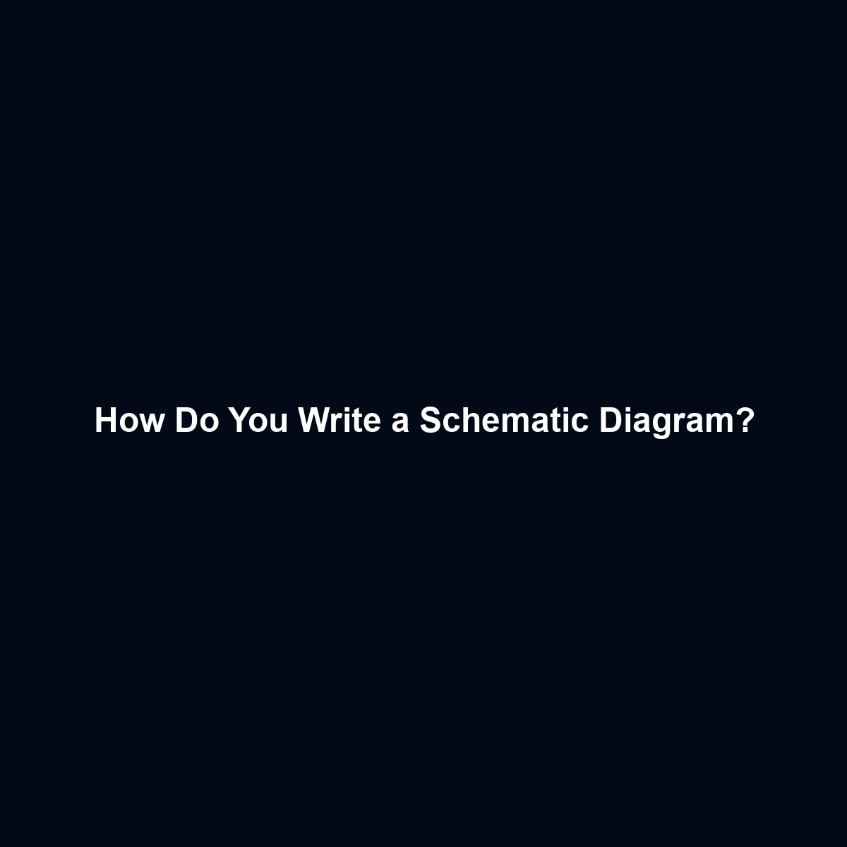 How Do You Write a Schematic Diagram?