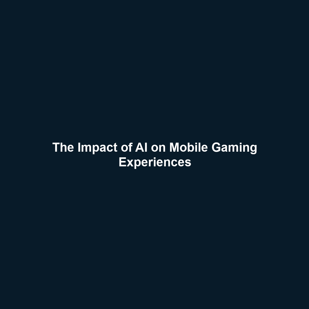 The Impact of AI on Mobile Gaming Experiences