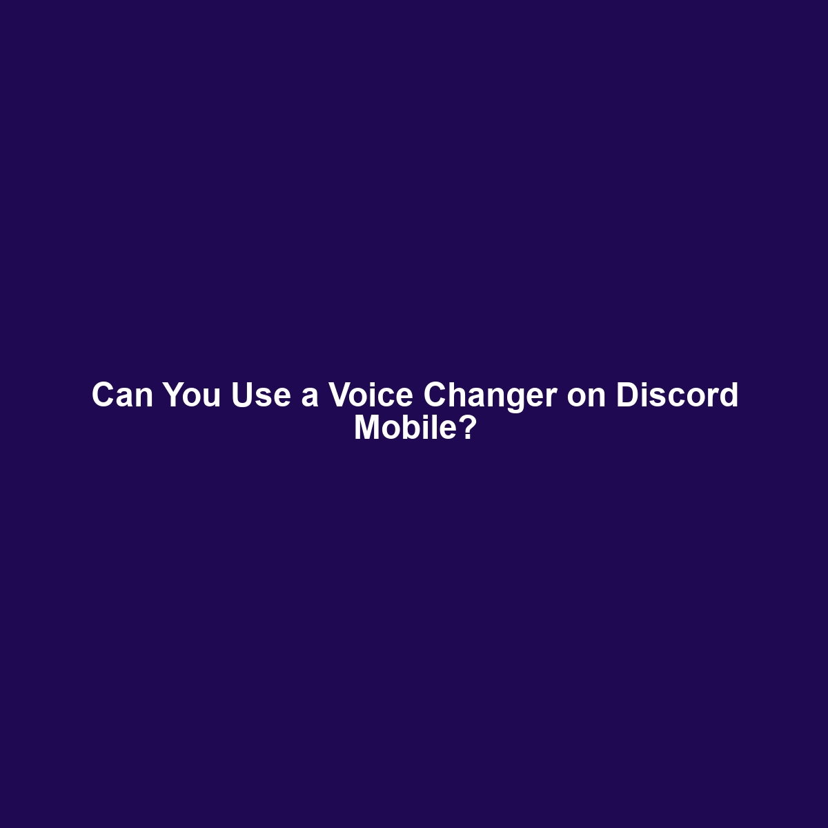 Can You Use a Voice Changer on Discord Mobile?