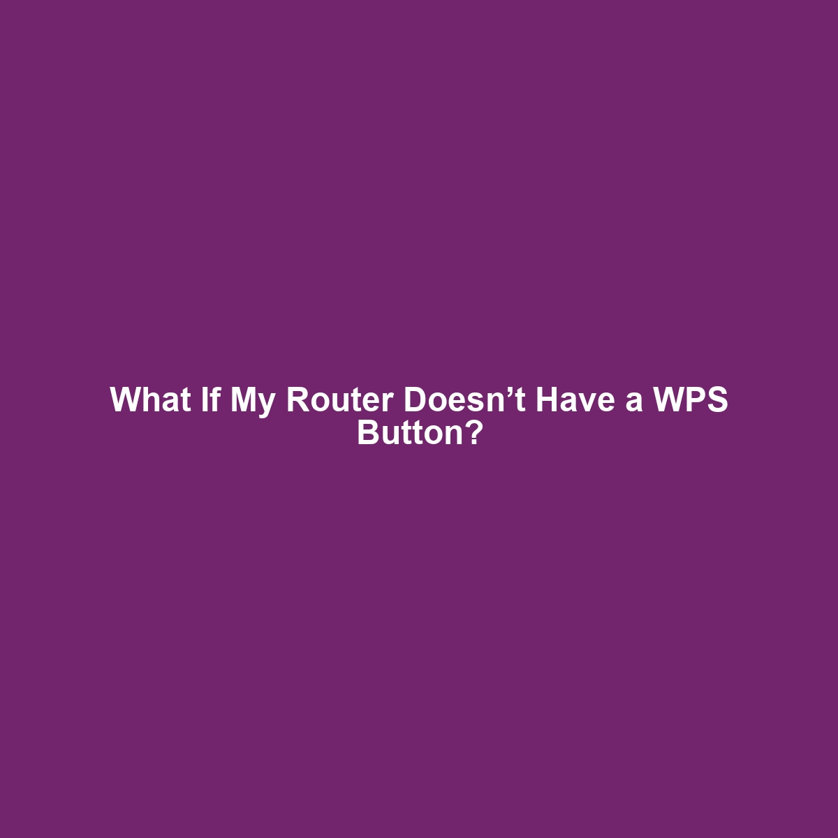 What If My Router Doesn’t Have a WPS Button?