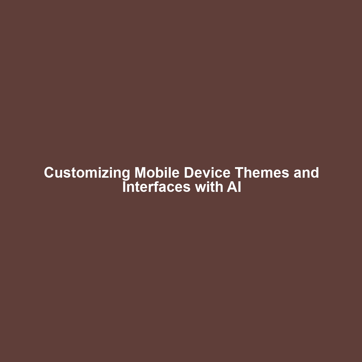 Customizing Mobile Device Themes and Interfaces with AI