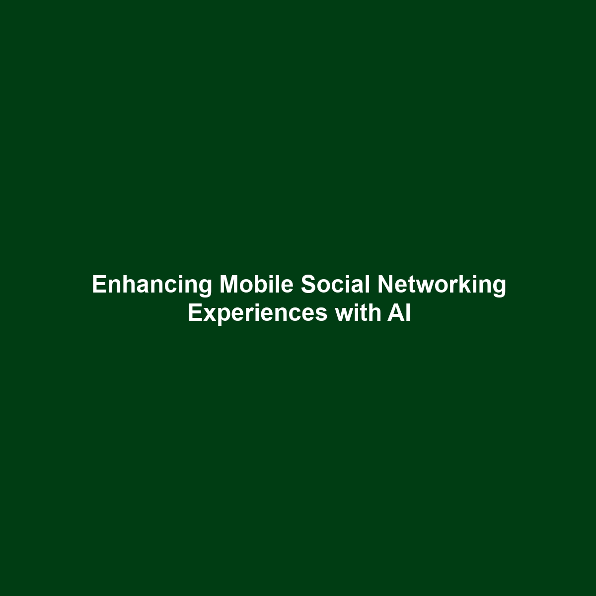 Enhancing Mobile Social Networking Experiences with AI