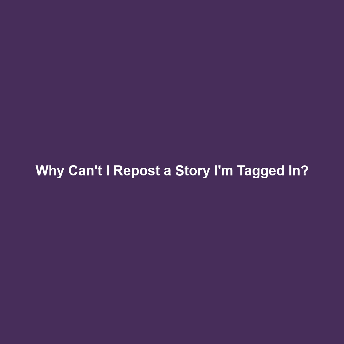 Why Can’t I Repost a Story I’m Tagged In?