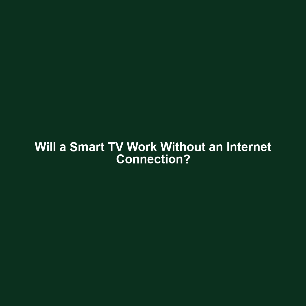 Will a Smart TV Work Without an Internet Connection?