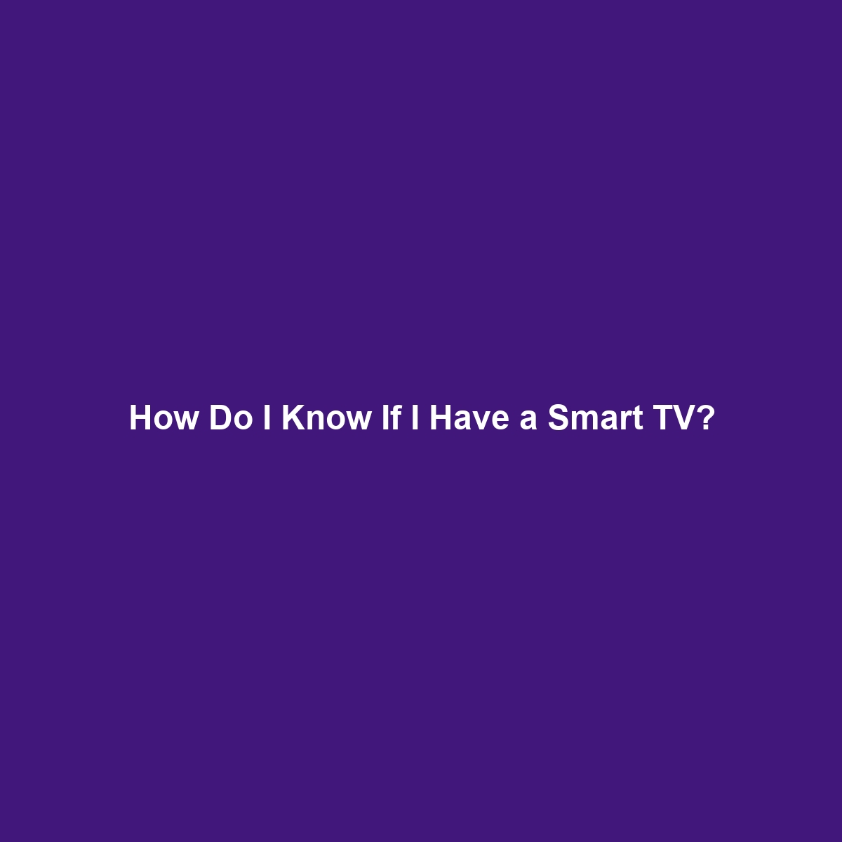 How Do I Know If I Have a Smart TV?