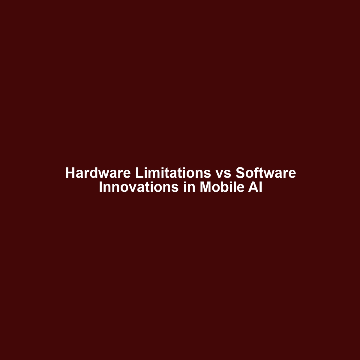 Hardware Limitations vs Software Innovations in Mobile AI