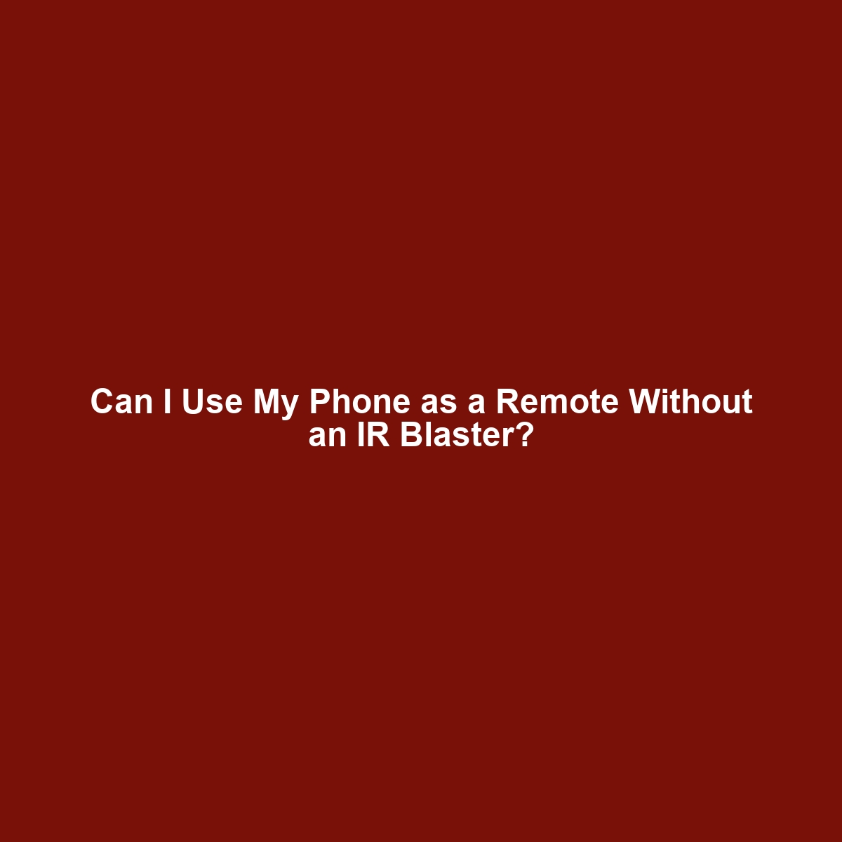 Can I Use My Phone as a Remote Without an IR Blaster?