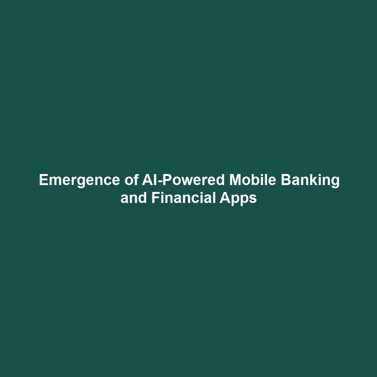 Emergence of AI-Powered Mobile Banking and Financial Apps