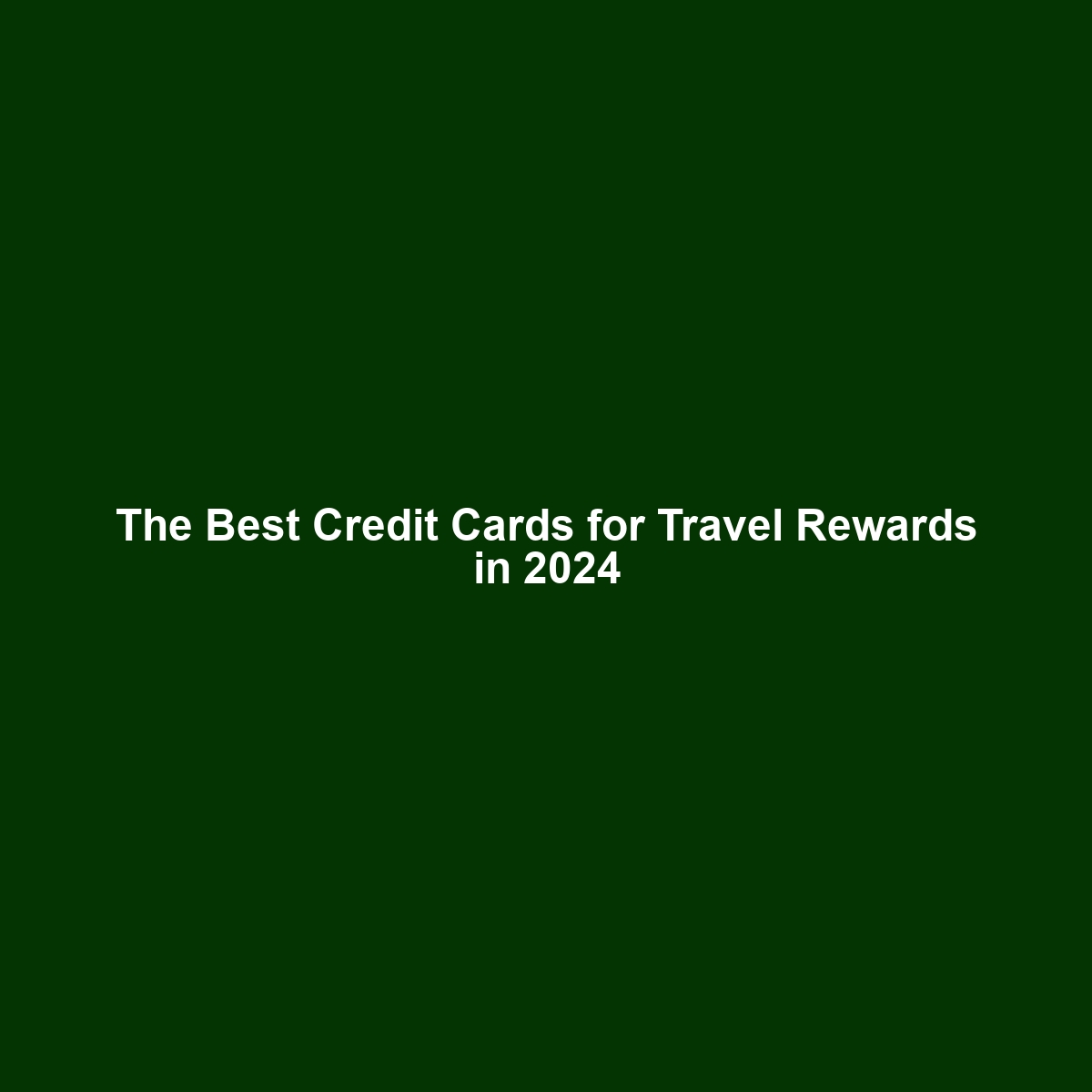 The Best Credit Cards for Travel Rewards in 2024