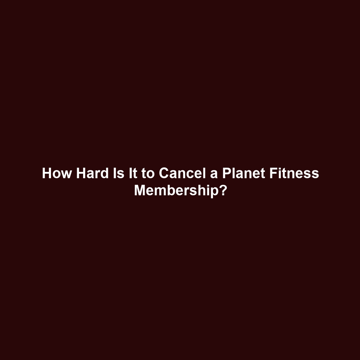 How Hard Is It to Cancel a Planet Fitness Membership?