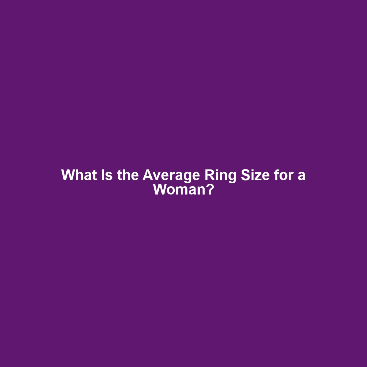 What Is the Average Ring Size for a Woman?