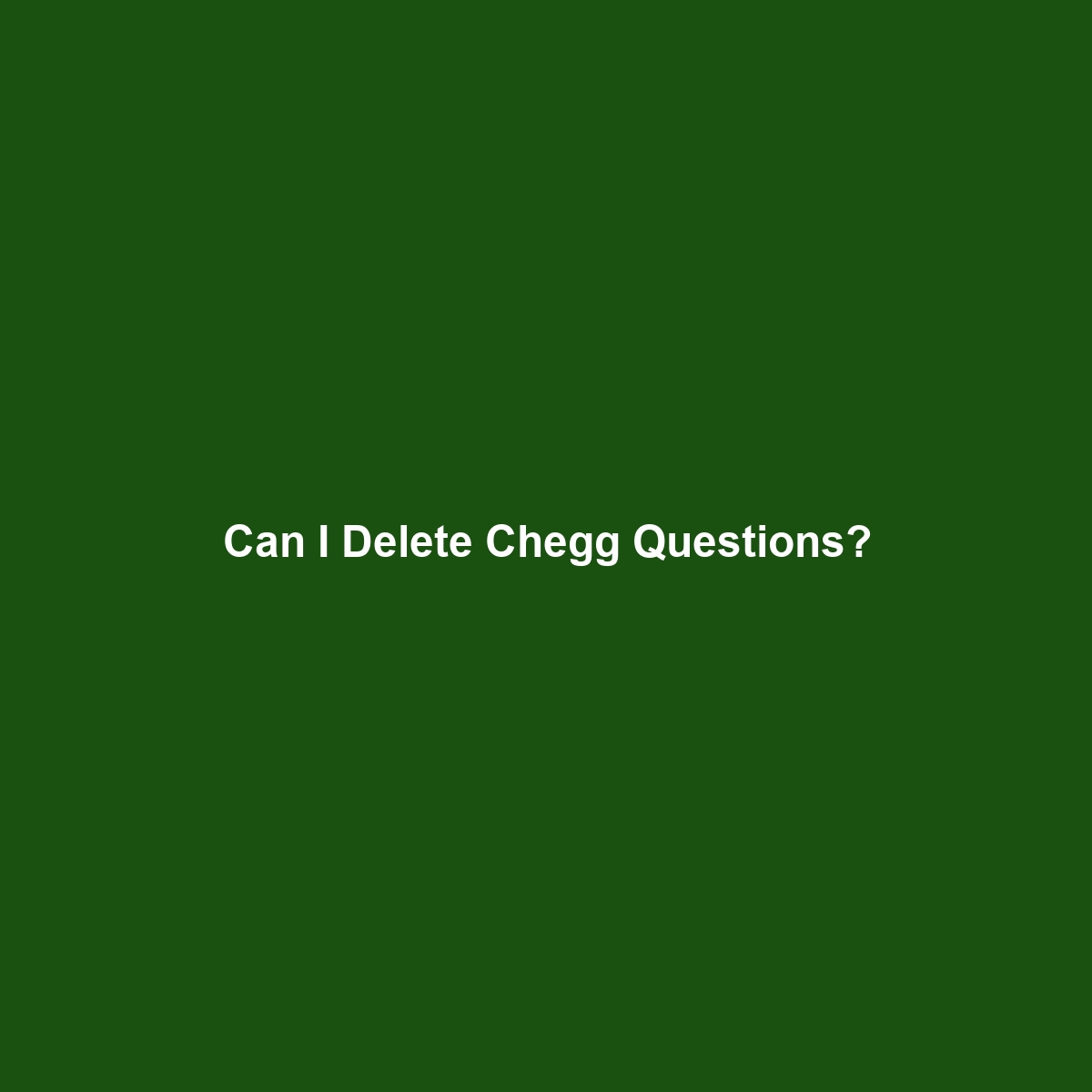 Can I Delete Chegg Questions?