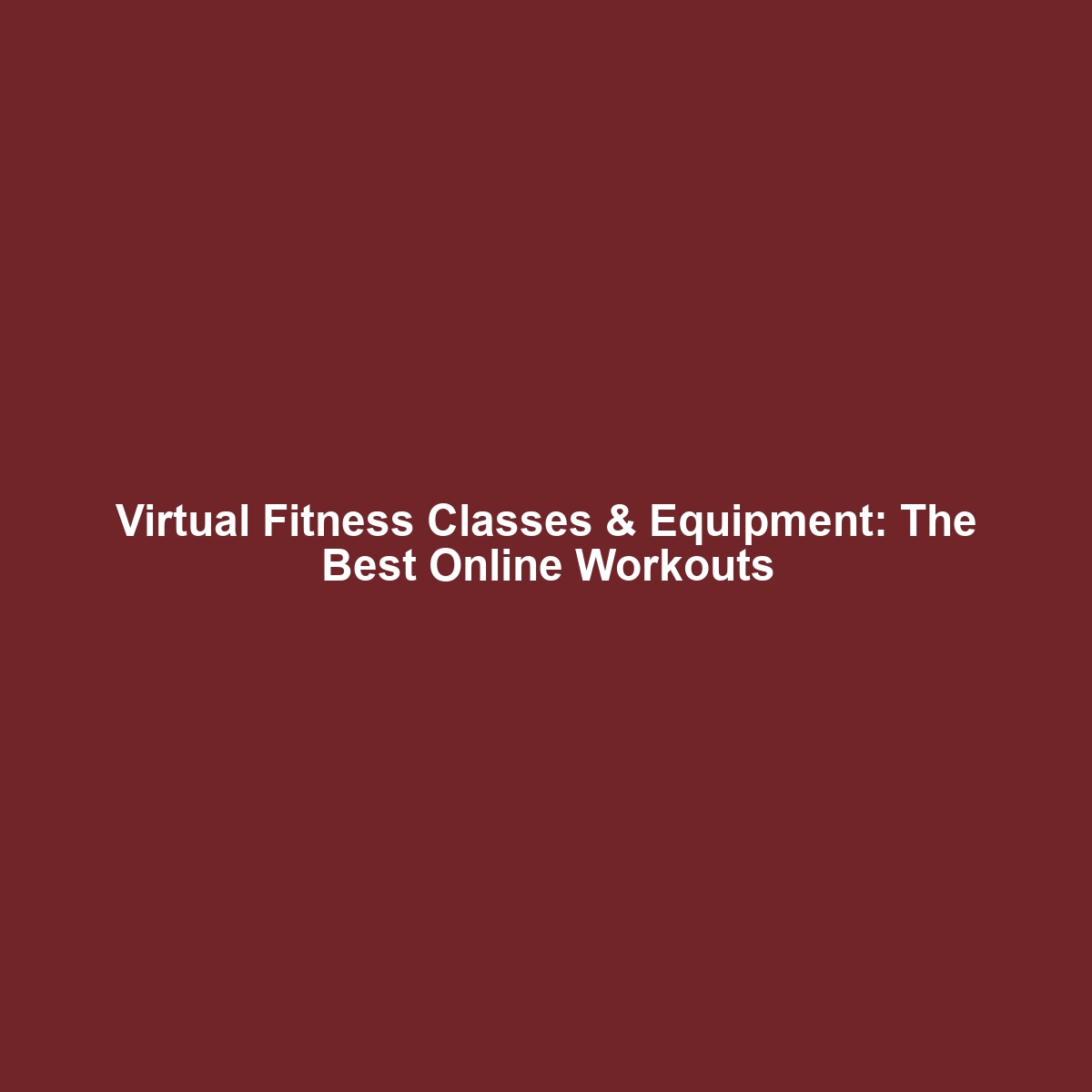 Virtual Fitness Classes & Equipment: The Best Online Workouts