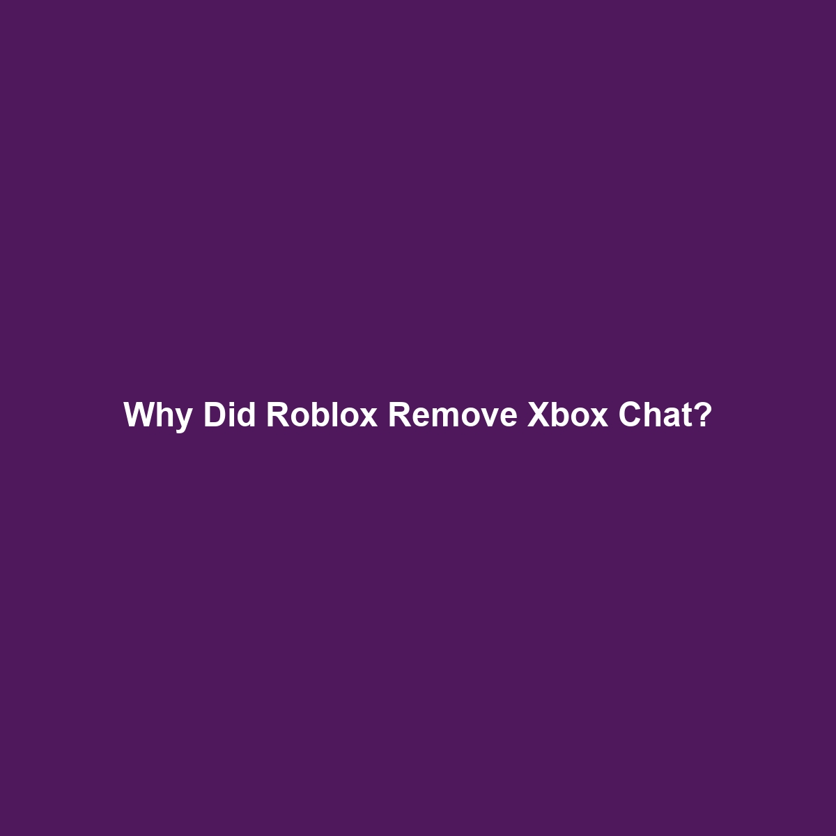 Why Did Roblox Remove Xbox Chat?