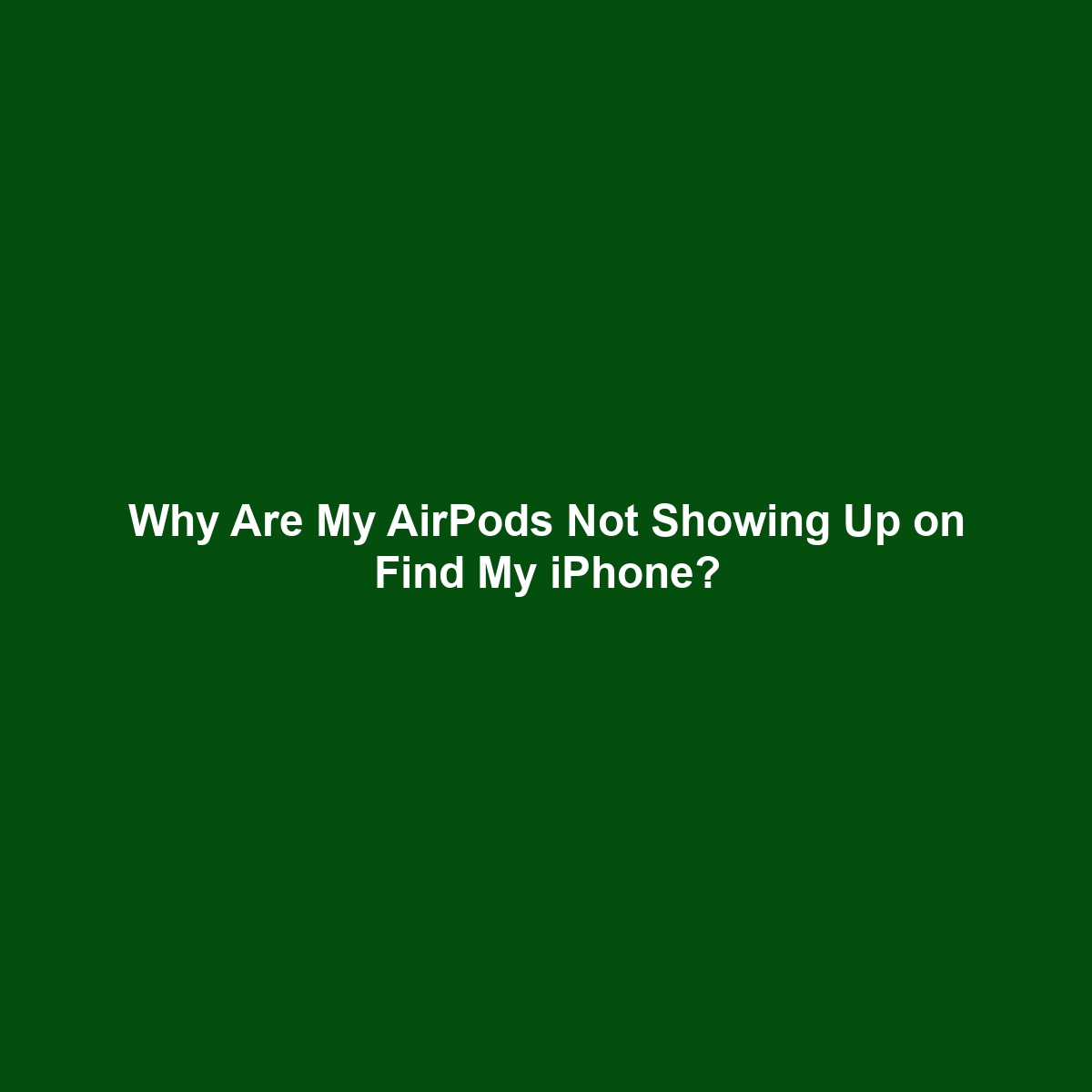 Why Are My AirPods Not Showing Up on Find My iPhone?