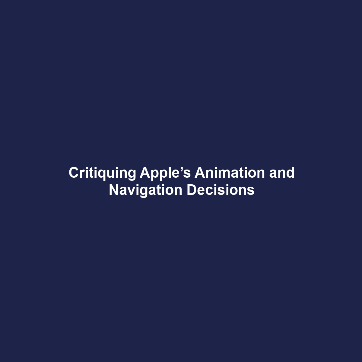 Critiquing Apple’s Animation and Navigation Decisions