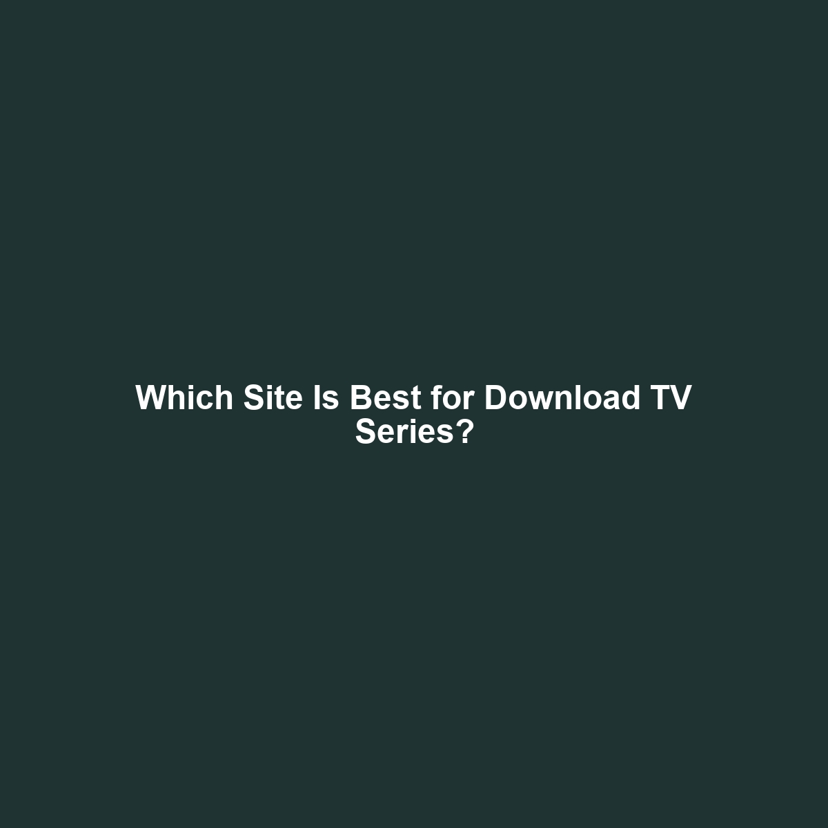 Which Site Is Best for Download TV Series?