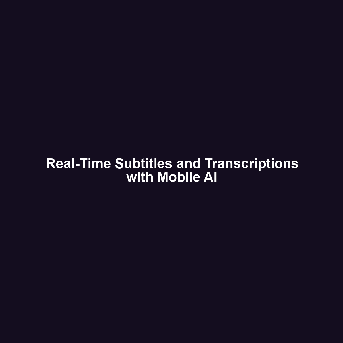 Real-Time Subtitles and Transcriptions with Mobile AI