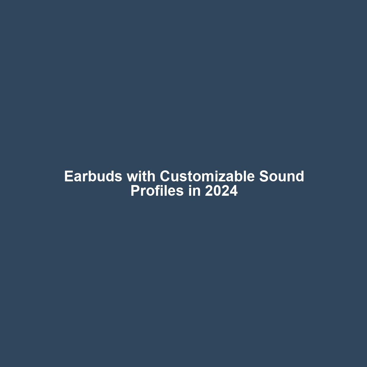 Earbuds with Customizable Sound Profiles in 2024