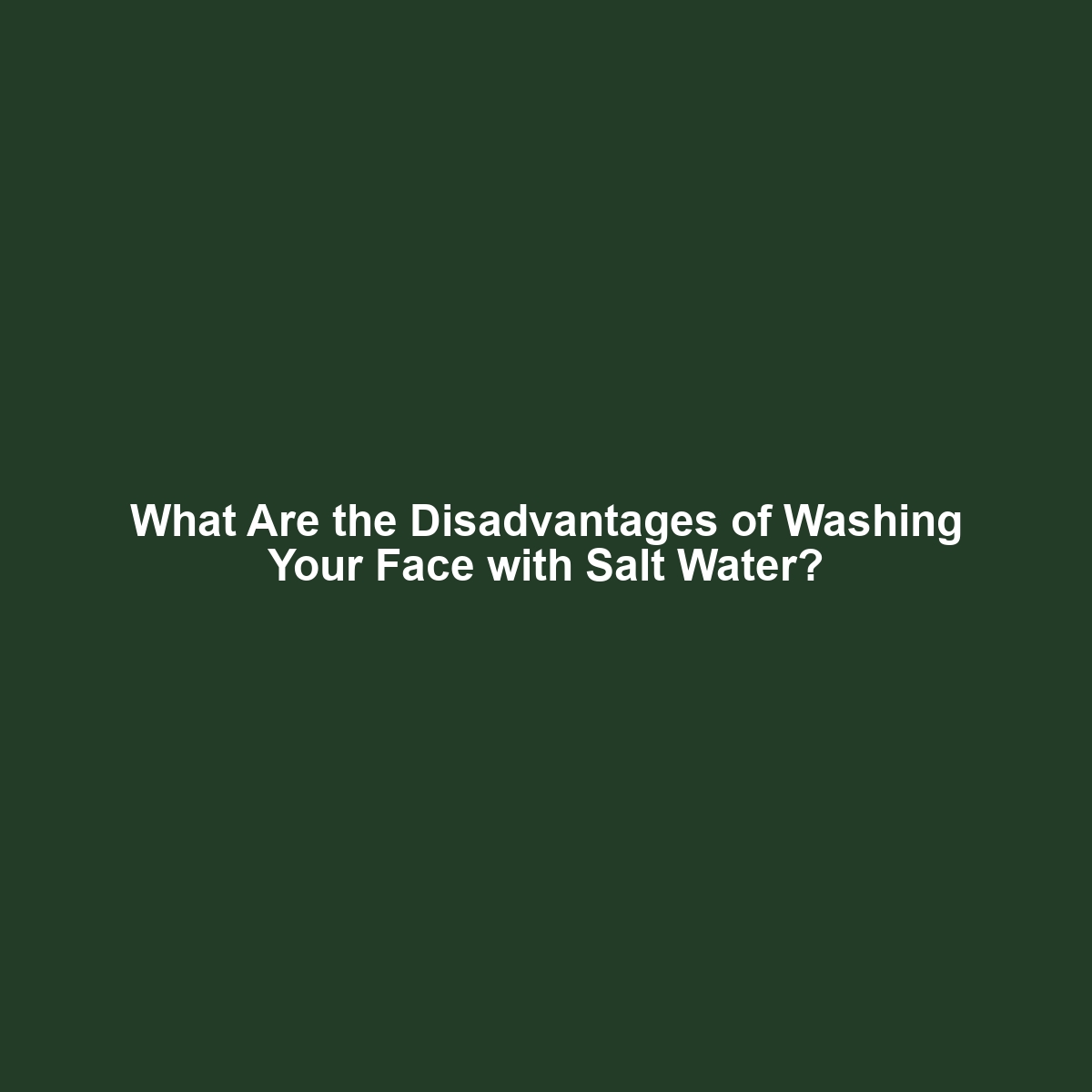 What Are the Disadvantages of Washing Your Face with Salt Water?