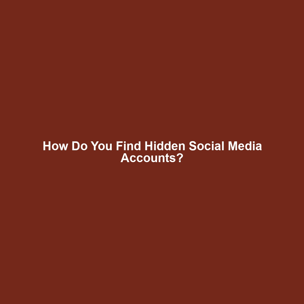 How Do You Find Hidden Social Media Accounts?