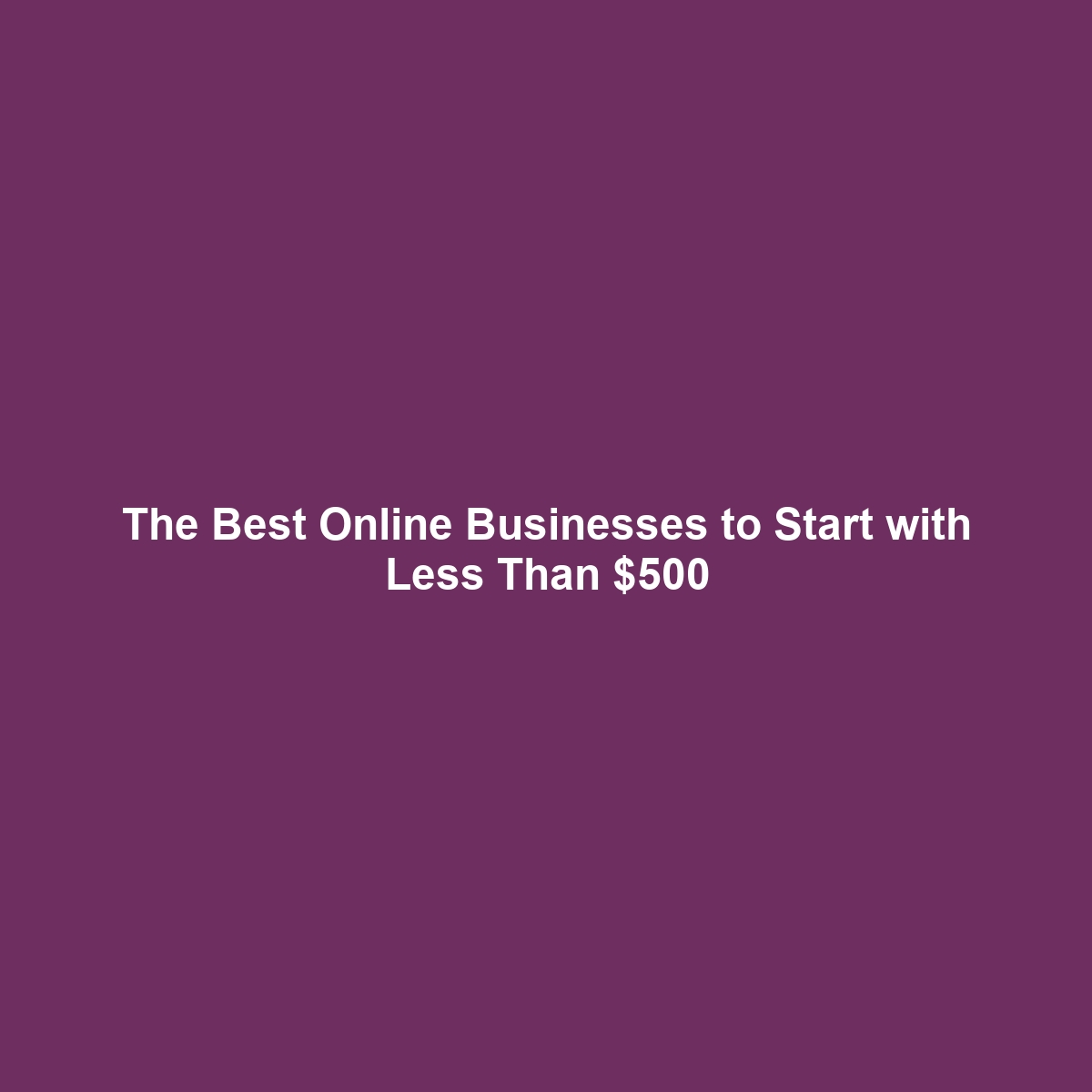 The Best Online Businesses to Start with Less Than $500