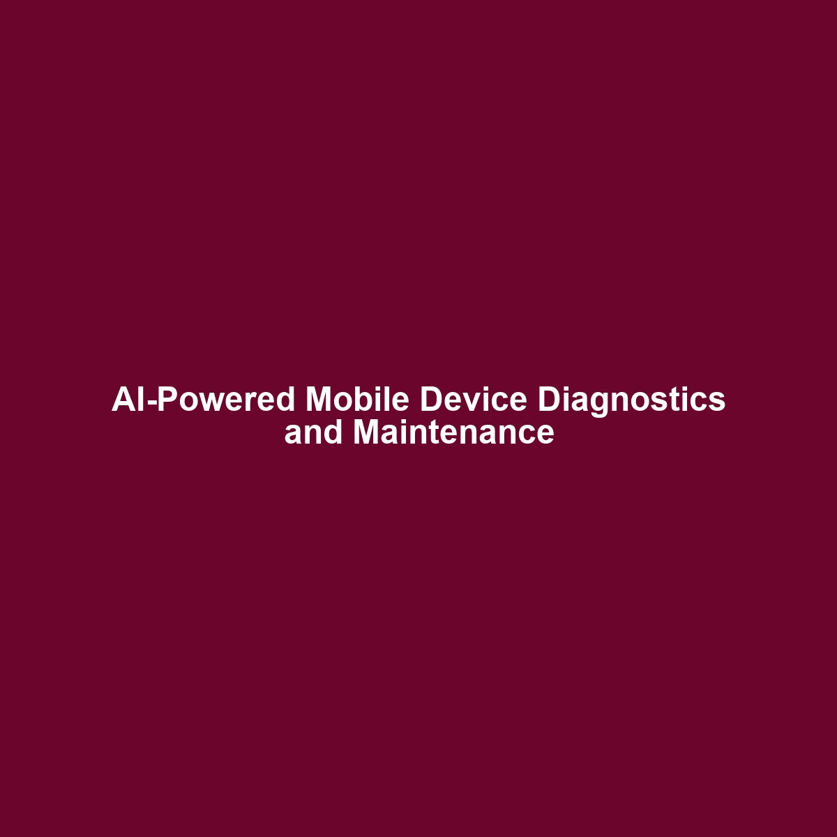 AI-Powered Mobile Device Diagnostics and Maintenance