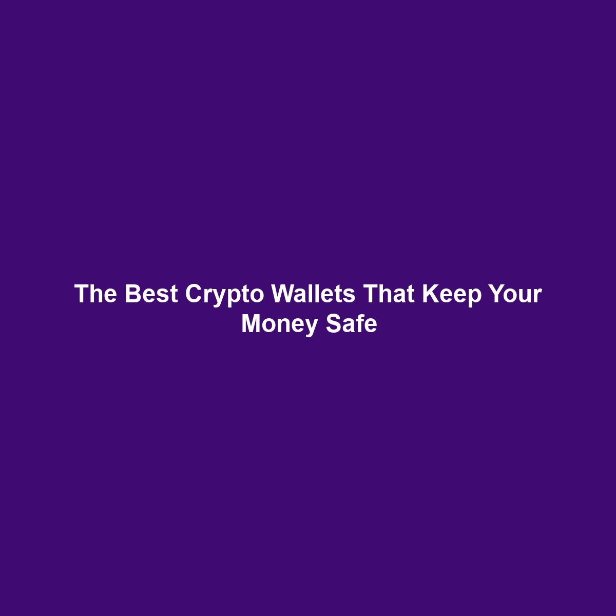 The Best Crypto Wallets That Keep Your Money Safe