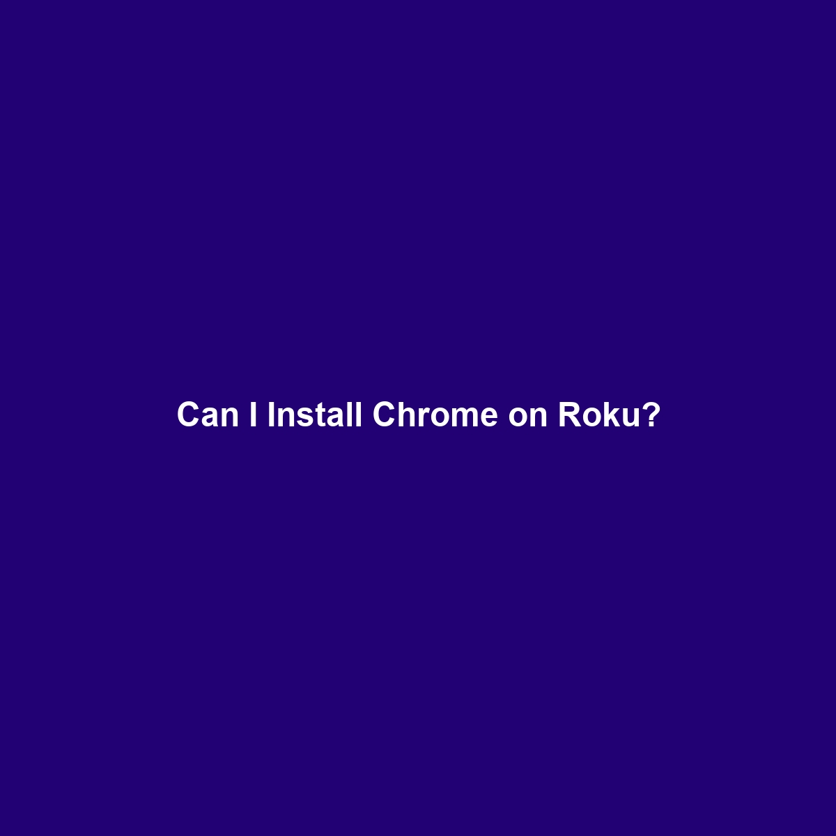 Can I Install Chrome on Roku?