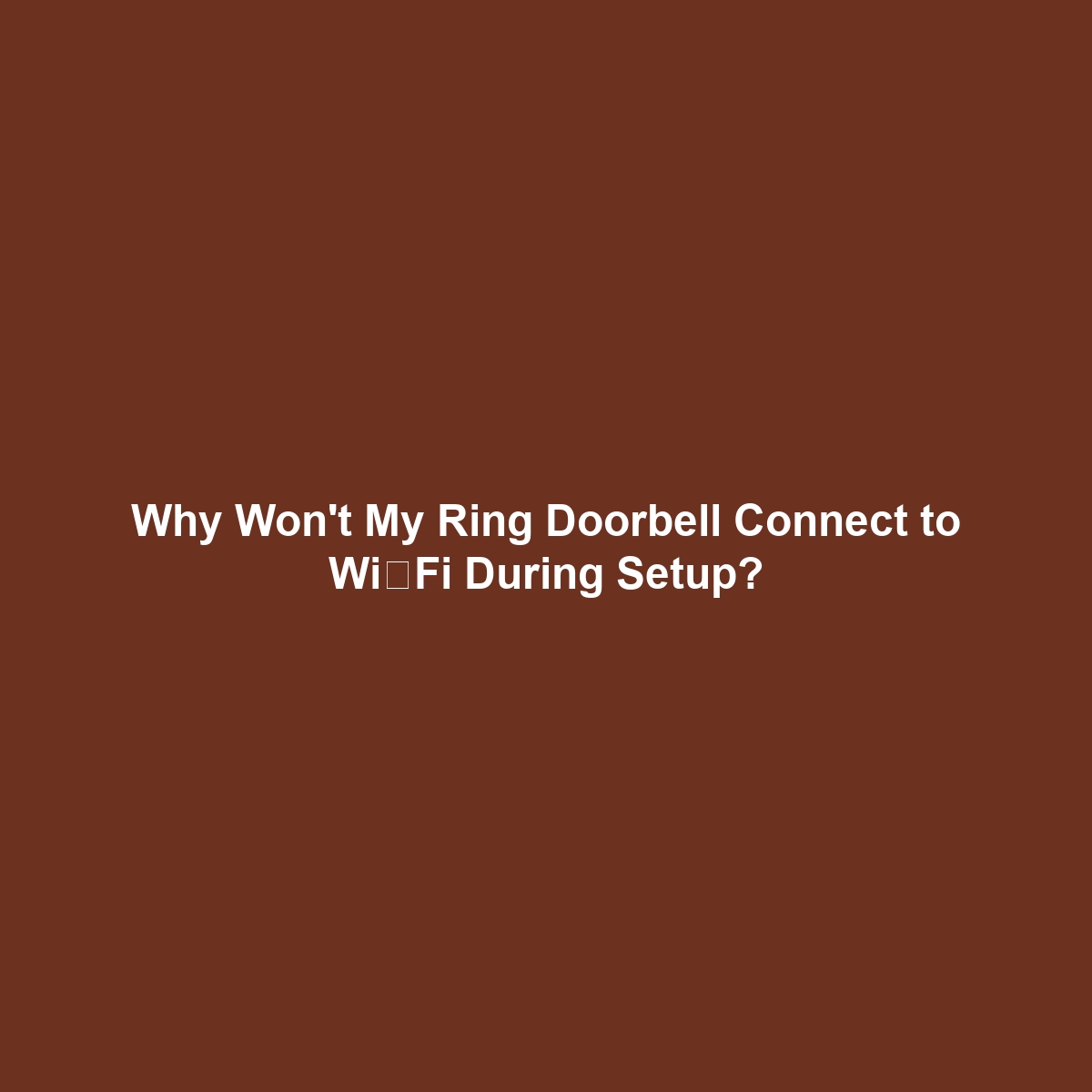 Why Won’t My Ring Doorbell Connect to Wi‑Fi During Setup?