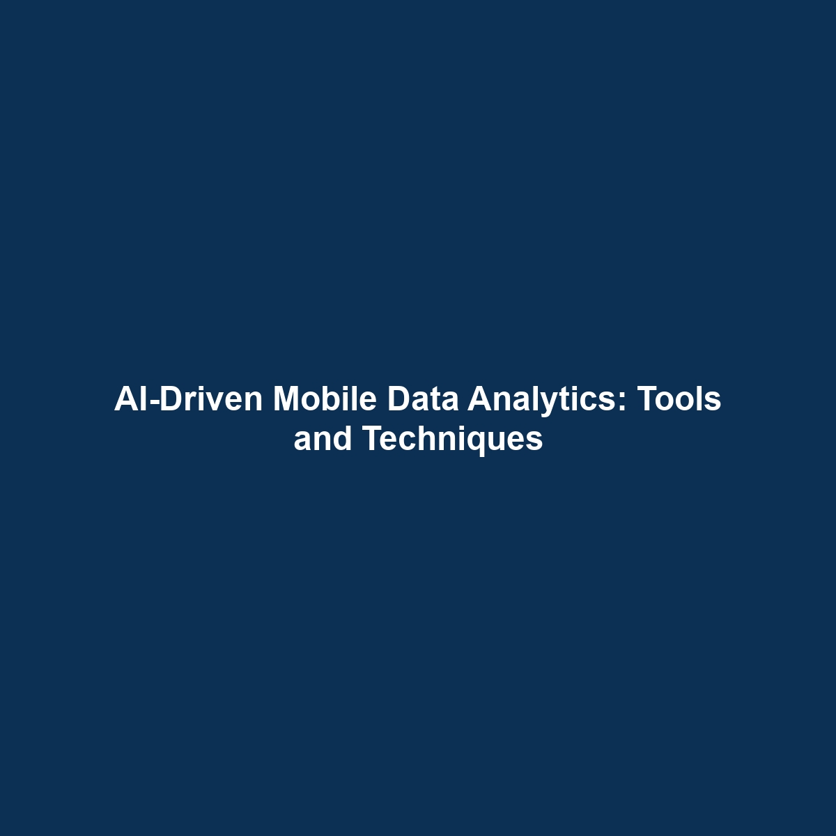 AI-Driven Mobile Data Analytics: Tools and Techniques