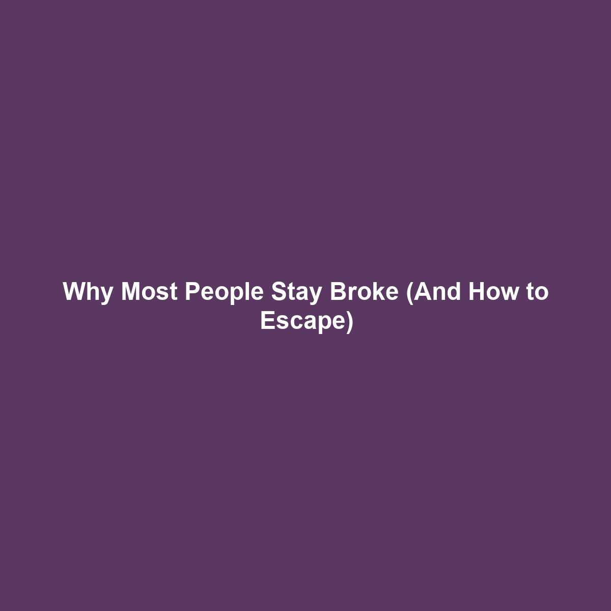 Why Most People Stay Broke (And How to Escape)