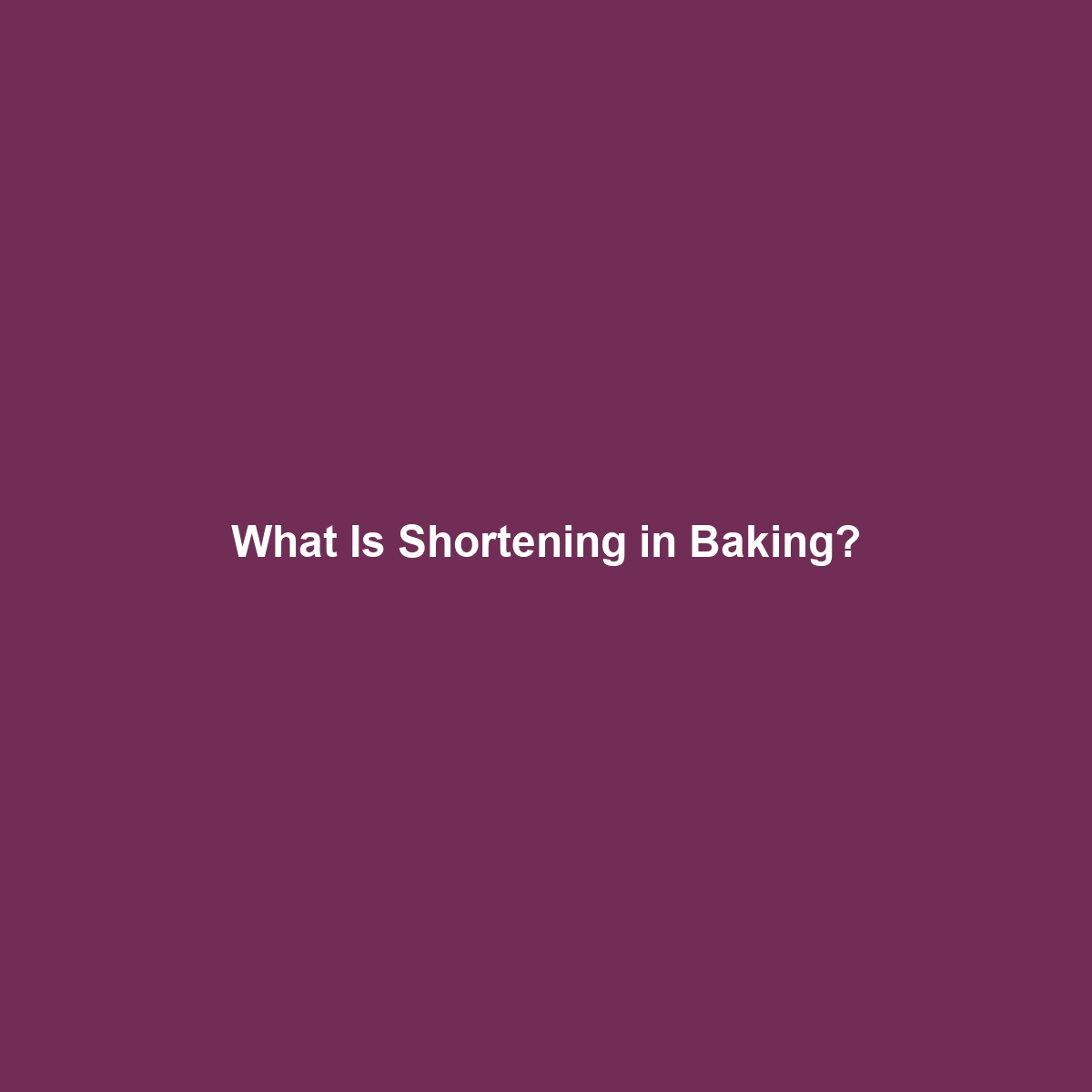 What Is Shortening in Baking?