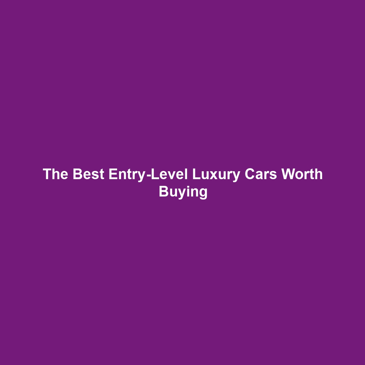 The Best Entry-Level Luxury Cars Worth Buying