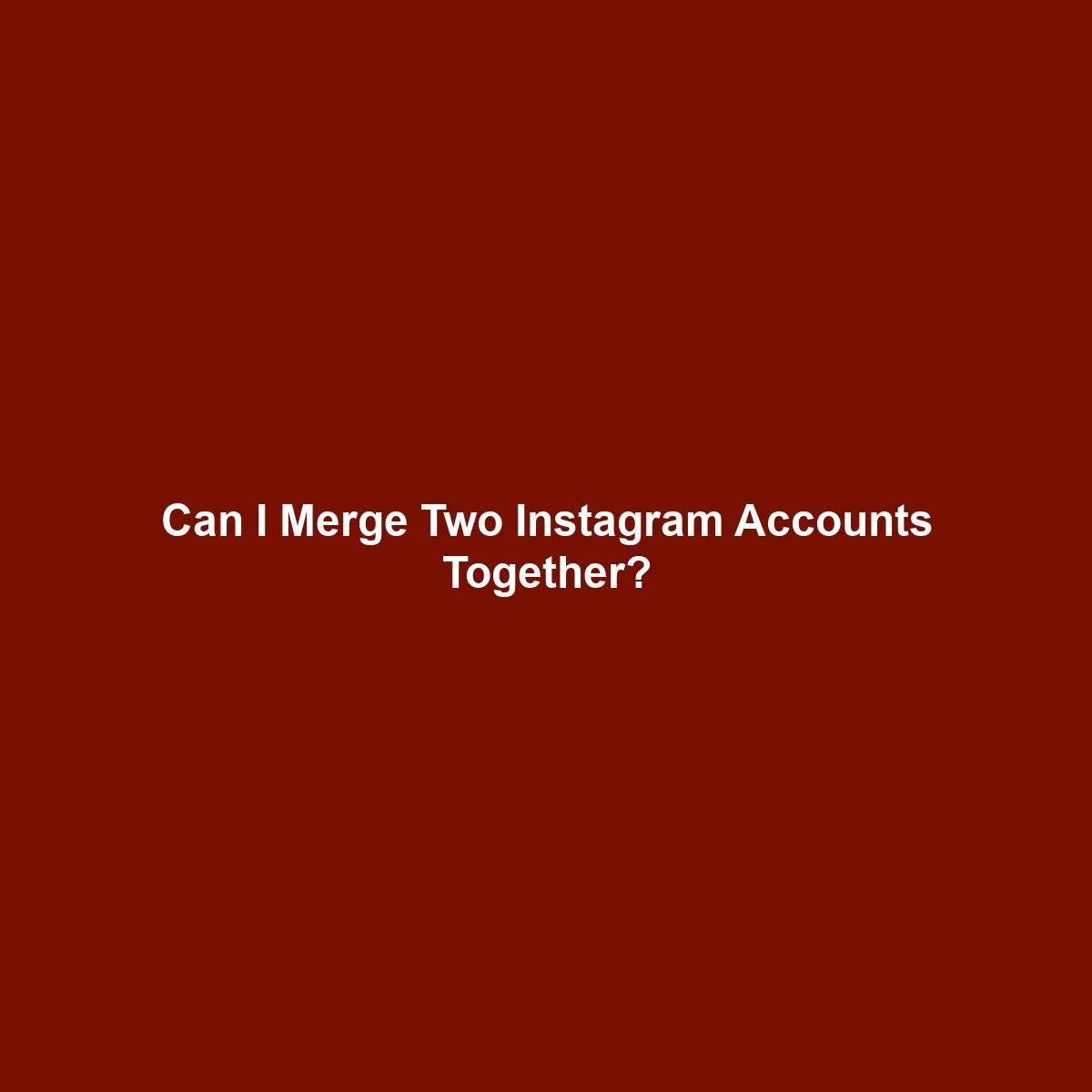 Can I Merge Two Instagram Accounts Together?