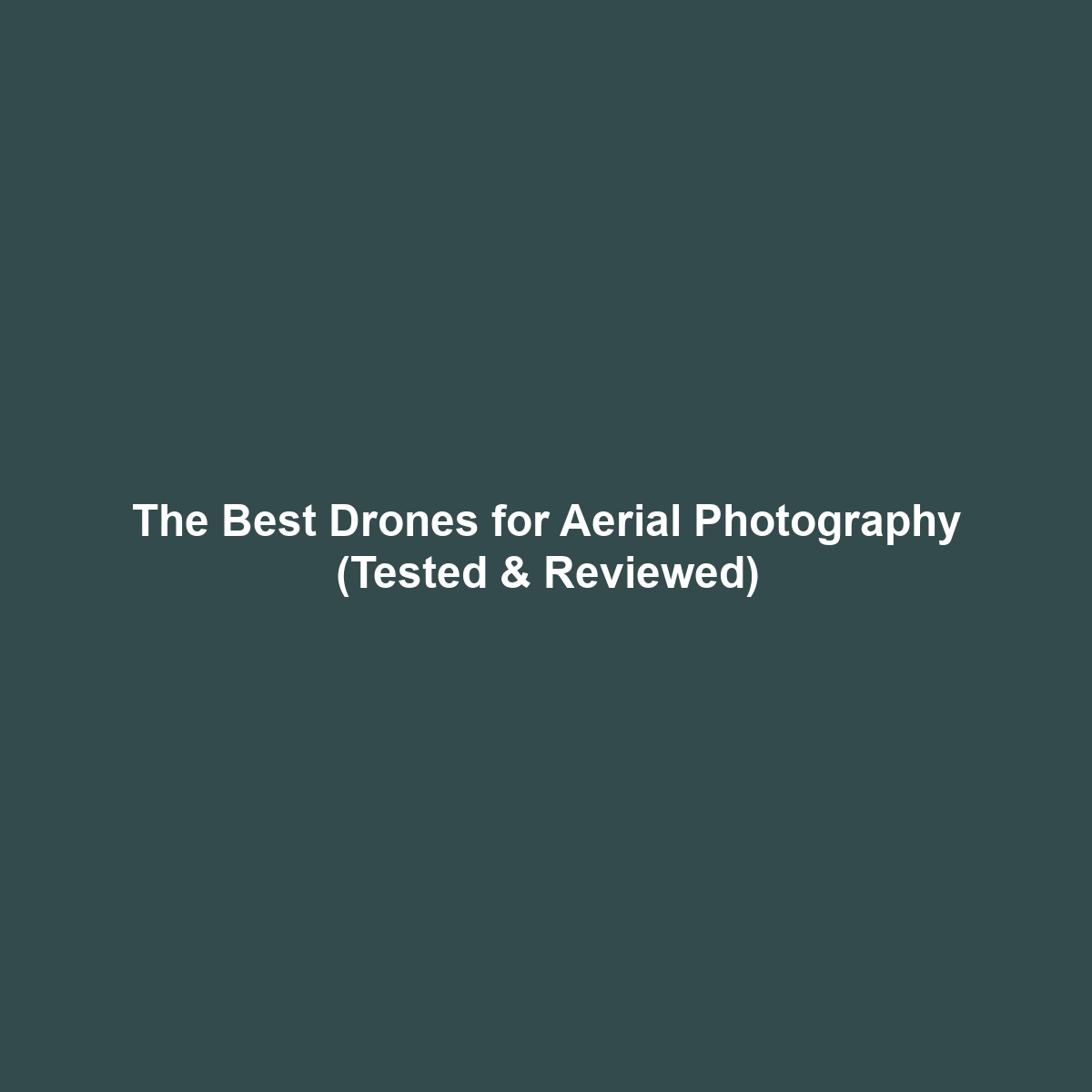 The Best Drones for Aerial Photography (Tested & Reviewed)