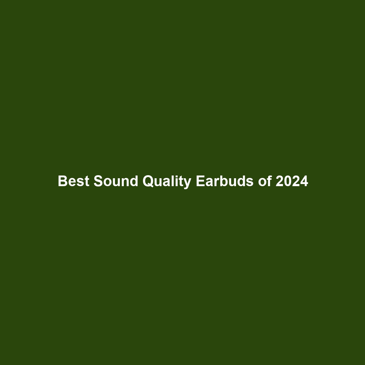 Best Sound Quality Earbuds of 2024