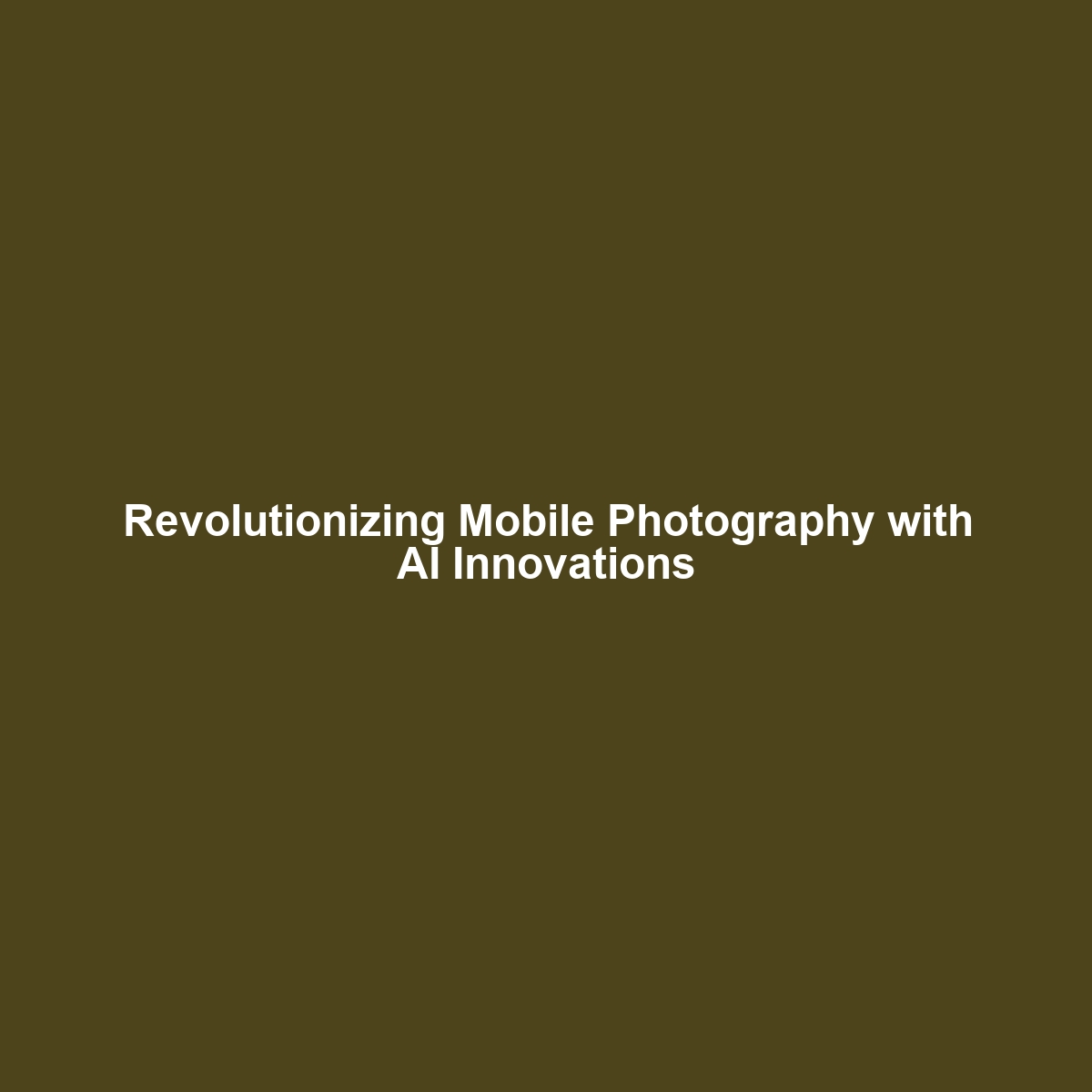 Revolutionizing Mobile Photography with AI Innovations