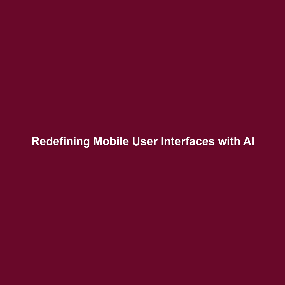 Redefining Mobile User Interfaces with AI