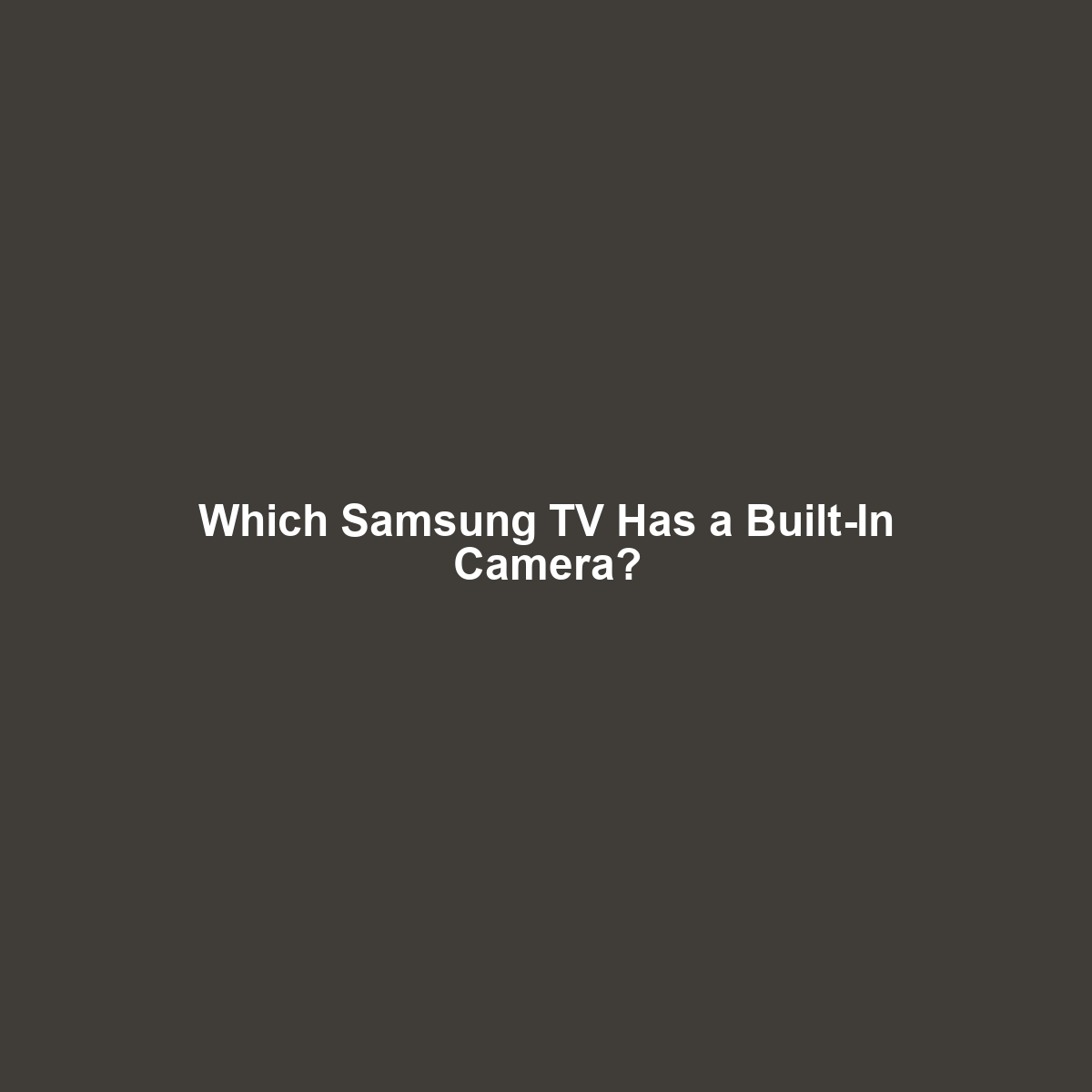 Which Samsung TV Has a Built-In Camera?